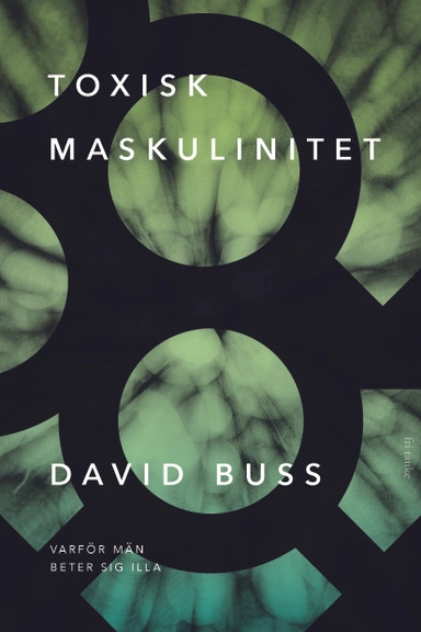 Toxisk maskulinitet : varför män beter sig illa; David M. Buss; 2023