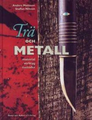 Trä och metall : material, verktyg, metoder; Anders Mattsson, Staffan Nilsson; 1999