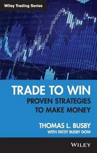 Trade to Win: Proven Strategies to Make Money; Thomas L. Busby, Patsy Busby Dow; 2008