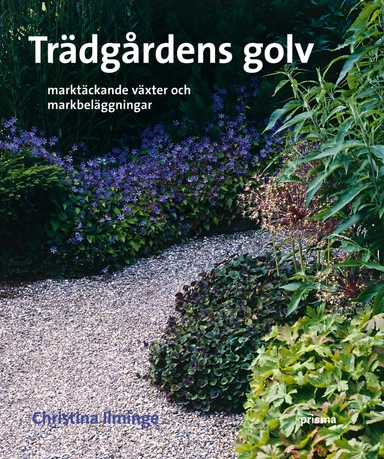 Trädgårdens golv : marktäckande växter och markbeläggningar; Christina Ilminge; 2005