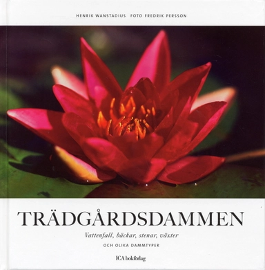 Trädgårdsdammen : vattenfall, bäckar, stenar, växter och olika dammtyper; Henrik Wanstadius; 2005