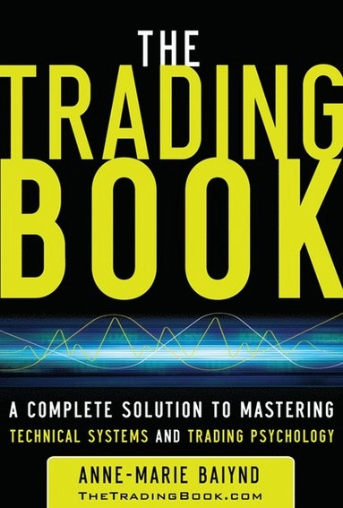 trading book : a complete solution to mastering technical systems and trading psychology [Elektronisk resurs]; Anne-Marie Baiynd; 2011