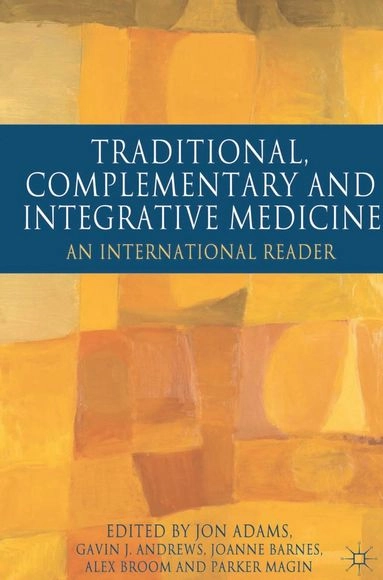 Traditional, complementary and integrative medicine : an international reader; Jon Adams, Gavin J. Andrews; 2012