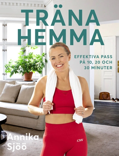 Träna hemma : effektiva pass på 10, 20 och 30 minuter; Annika Sjöö; 2020