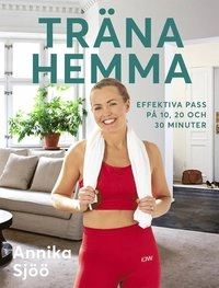 Träna hemma : effektiva pass på 10, 20 och 30 minuter; Annika Sjöö; 2020