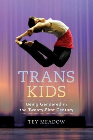 Trans kids - being gendered in the twenty-first century; Tey Meadow; 2018