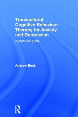Transcultural cognitive behaviour therapy for anxiety and depression : a practical guide; Andrew Beck; 2016