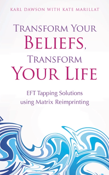 Transform your beliefs, transform your life - eft tapping  using matrix rei; Karl Dawson, Kate Marillat; 2014