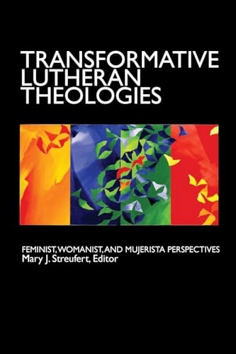 Transformative Lutheran theologies : feminist, womanist, and mujerista perspectives; Mary J. Streufert; 2010