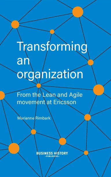 Transforming an organization : from the Lean and Agile movement at Ericsson; Marianne Rimbark; 2022