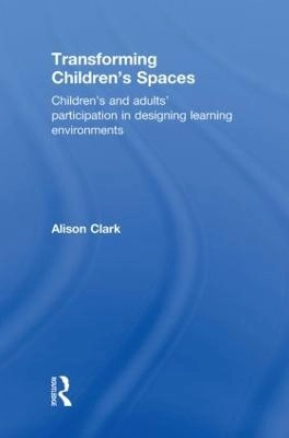 Transforming children's spaces : children's and adults' participation in designing learning environments; Alison. Clark; 2010