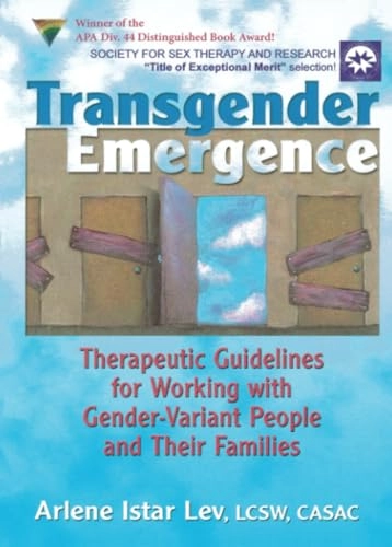 Transgender emergence : therapeutic guidelines for working with gender-variant people and their families; Arlene Istar Lev; 2004