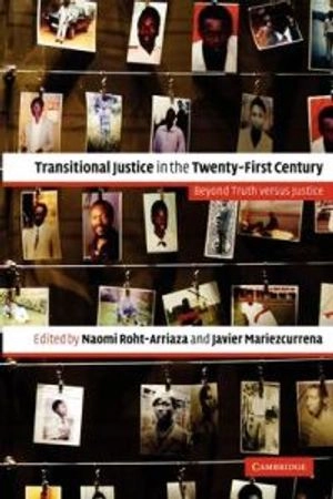 Transitional justice in the twenty-first century : beyond truth versus justice; Naomi Roht-Arriaza, Javier Mariezcurrena; 2006