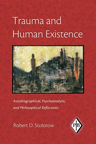 Trauma and human existence : autobiographical, psychoanalytic, and philosophical reflections; Robert D. Stolorow; 2007