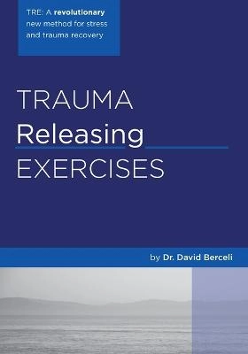 Trauma releasing exercises : a revolutionary new method for stress and trauma recovery; David Berceli; 2005