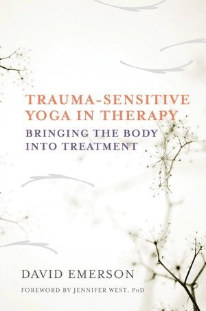 Trauma-sensitive yoga in therapy : bringing the body into treatment; David Emerson; 2015