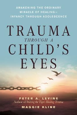 Trauma Through a Child's Eyes; Peter A Levine, Maggie Kline; 2006