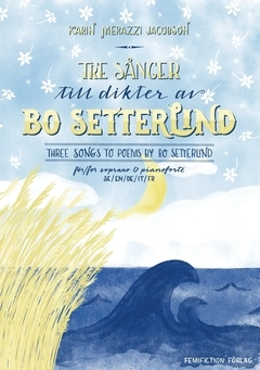 Tre sånger till dikter av Bo Setterlind / Three songs to poems by Bo Setterlind; Karin Merazzi Jacobson, Josephine Skapare; 2017