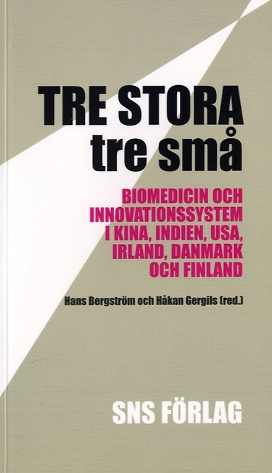 Tre stora, tre små : biomedicin och innovationssystem i Kina, Indien, USA, Irland, Danmark och Finland; Hans Bergström, Håkan Gergils; 2007