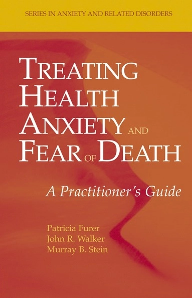 Treating health anxiety and fear of death : a practitioner's guide; Patricia Furer; 2007