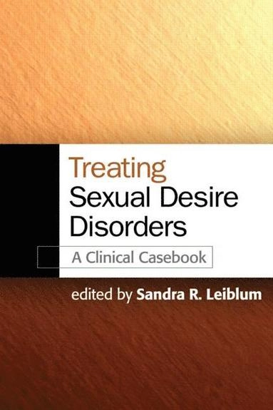 Treating sexual desire disorders : a clinical casebook; Sandra Risa Leiblum; 2010