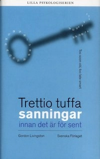 Trettio tuffa sanningar : innan det är för sent; Gordon Livingston; 2005