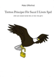 Tretton principer för succé i livets spel : (det som skolan borde lära ut men inte gör); Mats Offerlind; 2010