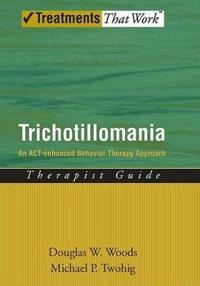 Trichotillomania : an ACT-enhanced behavior therapy approach : therapist guide; Douglas W. Woods; 2008