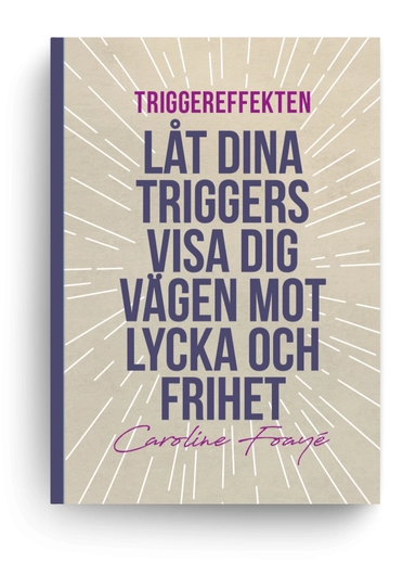 Triggereffekten : låt dina triggers visa dig vägen mot lycka och frihet; Caroline Foayé; 2024
