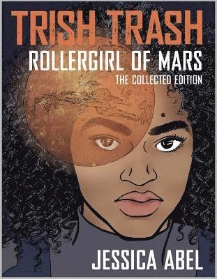 Trish Trash : rollergirl of Mars; Jessica Abel, Lydia Roberts, Walter; 2018