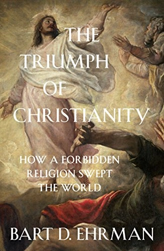 Triumph of christianity - how a forbidden religion swept the world; Bart D. Ehrman; 2018