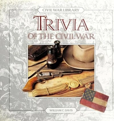 Trivia of the Civil WarCivil War LibraryVintage Civil War library; William C. Davis; 1991