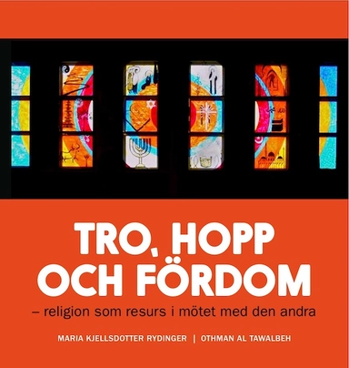 Tro, hopp och fördom - religion som resurs i mötet med den andra; Maria Kjellsdotter Rydinger, Othman Al Tawalbeh; 2014