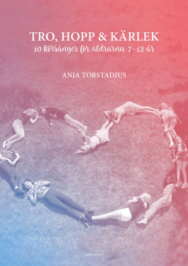 Tro, hopp och kärlek : 10 körsånger för åldrarna 7-12 år; Anja Torstadius; 2021