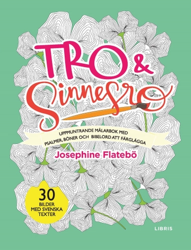 Tro & sinnesro : uppmuntrande målarbok med psalmer, böner och bibelord att färglägga; Josephine Flatebö; 2020