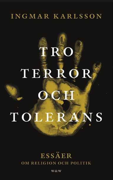 Tro, terror och tolerans : essäer om religion och politik; Ingmar Karlsson; 2004