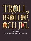Troll, bröllop och jul : ett urval östgötiska traditioner