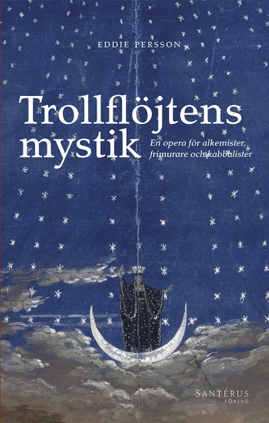 Trollflöjtens mystik : En opera för alkemister, frimurare och kabbalister; Eddie Persson; 2018