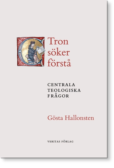 Tron söker förstå : centrala teologiska frågor; Gösta Hallonsten; 2023
