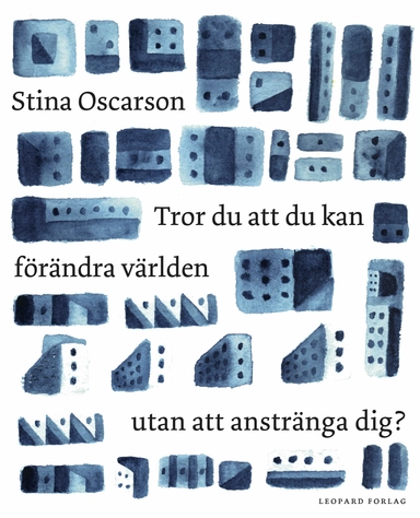 Tror du att du kan förändra världen utan att anstränga dig?; Stina Oscarson; 2018