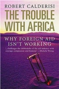Trouble with Africa; Robert Calderisi; 2007