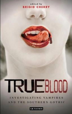 True blood : investigating vampires and Southern Gothic; Brigid Cherry; 2012