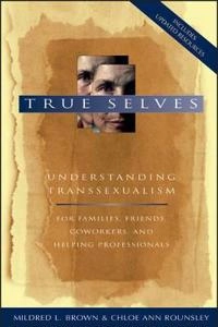 True Selves: Understanding Transsexualism--For Families, Friends, Coworkers; Mildred L. Brown; 2003