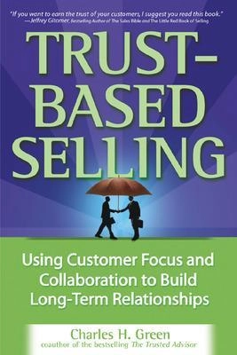 Trust-based selling : using customer focus and collaboration to build long-term relationships; Charles H. Green; 2006