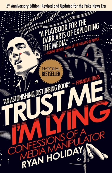 Trust me, im lying - confessions of a media manipulator; Ryan Holiday; 2013