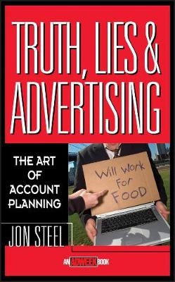 Truth, Lies, and Advertising: The Art of Account Planning; Jon Steel; 1998