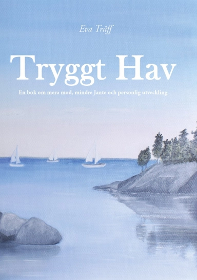Tryggt hav : en bok om mera mod, mindre Jante och personlig utveckling; Eva Träff; 2014