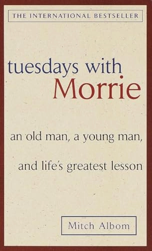 Tuesdays with Morrie : an old man, a young man and life's greatest lesson; Mitch Albom; 1999