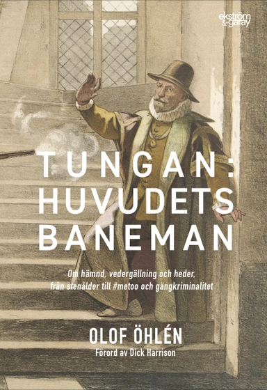 Tungan : huvudets baneman - om hämnd, vedergällning och heder, från stenålder till #metoo och gängkriminalitet; Olof Öhlén; 2021