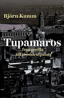 Tupamaros: från gerilla till presidentpalats; Björn Kumm; 2017